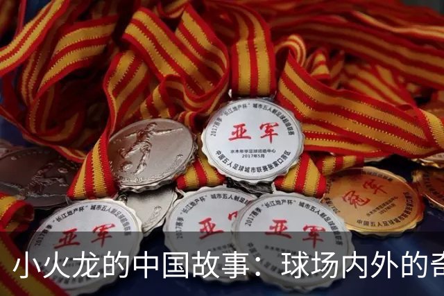 小火龙的中国故事：球场内外的奇幻之旅